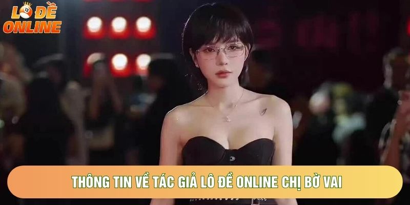Thông tin về tác giả lô đề online Chị bờ vai